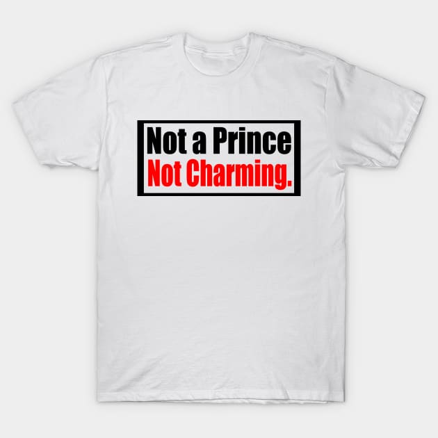 Not A Prince  Not Charming T-Shirt by Prime Quality Designs